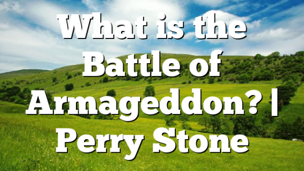 What is the Battle of Armageddon? | Perry Stone