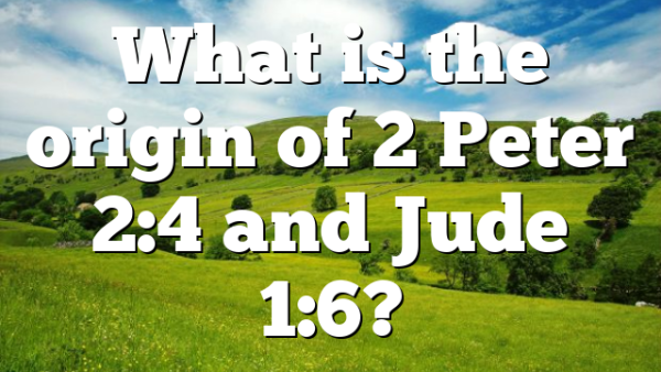 What is the origin of 2 Peter 2:4 and Jude 1:6?