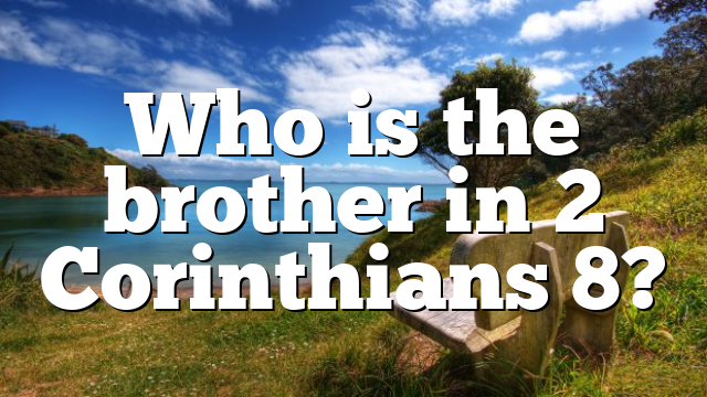 Who is the brother in 2 Corinthians 8?