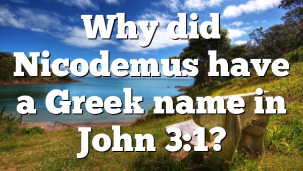 Why did Nicodemus have a Greek name in John 3:1?