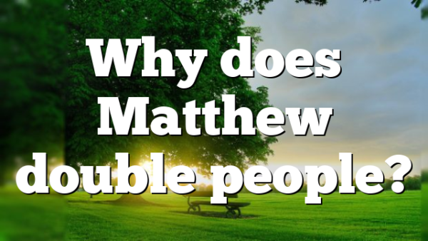 Why does Matthew double people?