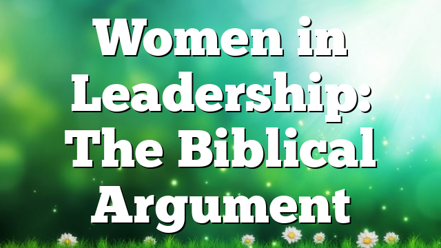 Women in Leadership: The Biblical Argument