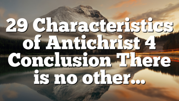 29 Characteristics of Antichrist 4 Conclusion There is no other…