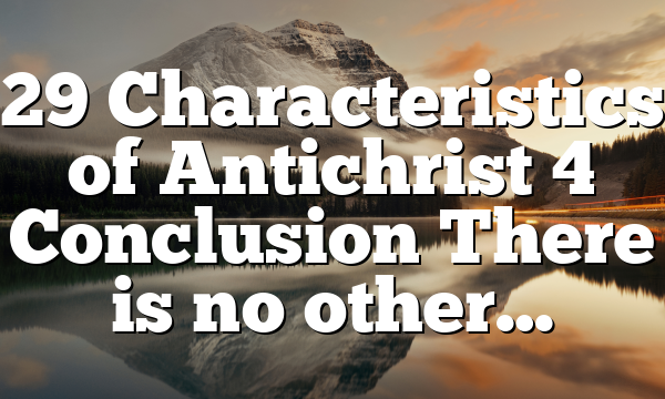 29 Characteristics of Antichrist 4 Conclusion There is no other…