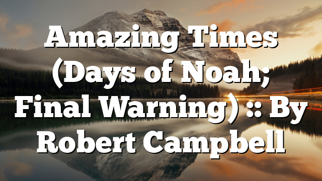 Amazing Times (Days of Noah; Final Warning) :: By Robert Campbell
