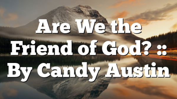 Are We the Friend of God? :: By Candy Austin