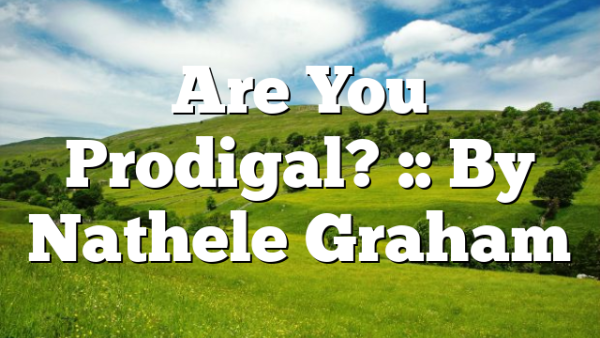 Are You Prodigal? :: By Nathele Graham