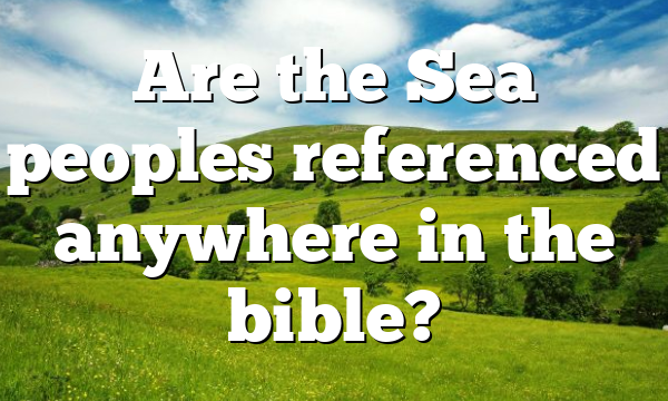 Are the Sea peoples referenced anywhere in the bible?