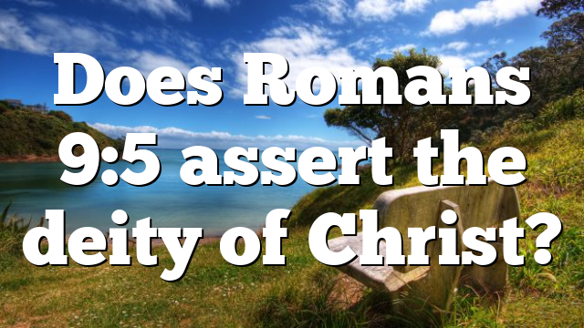 Does Romans 9:5 assert the deity of Christ?