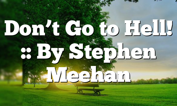 Don’t Go to Hell! :: By Stephen Meehan