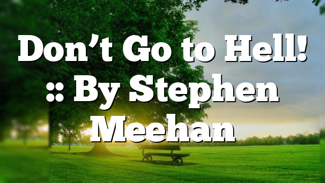 Don’t Go to Hell! :: By Stephen Meehan