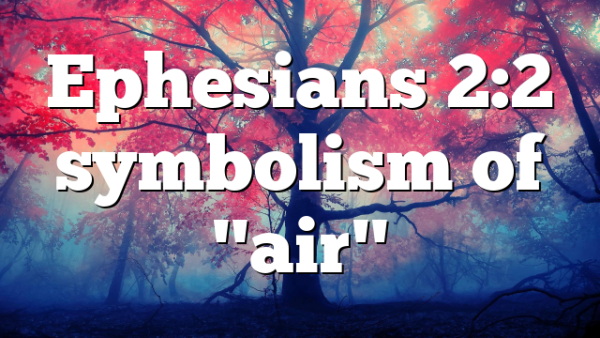 Ephesians 2:2 symbolism of "air"