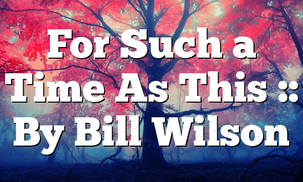 For Such a Time As This :: By Bill Wilson