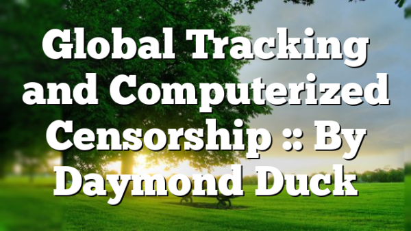 Global Tracking and Computerized Censorship :: By Daymond Duck