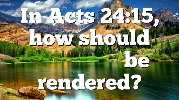 In Acts 24:15, how should μέλλειν ἔσεσθαι be rendered?