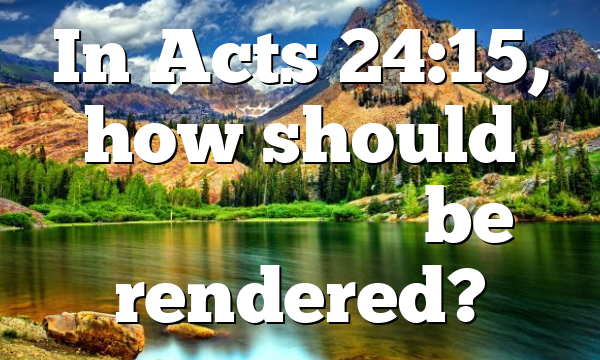 In Acts 24:15, how should μέλλειν ἔσεσθαι be rendered?