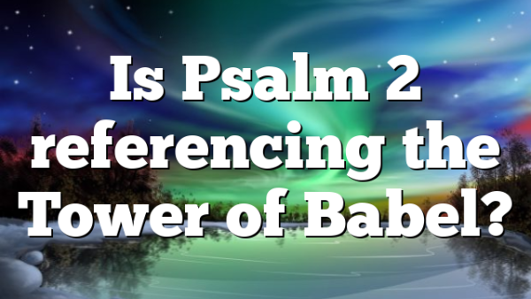 Is Psalm 2 referencing the Tower of Babel?