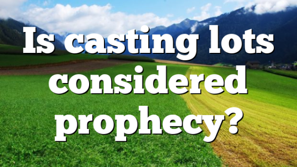 Is casting lots considered prophecy?