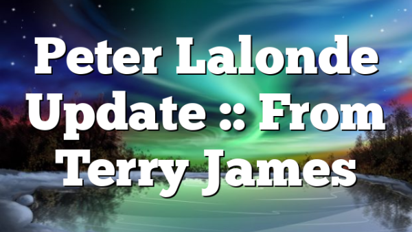 Peter Lalonde Update :: From Terry James