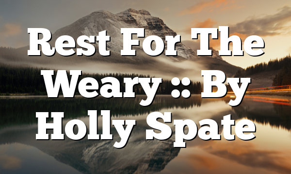Rest For The Weary :: By Holly Spate