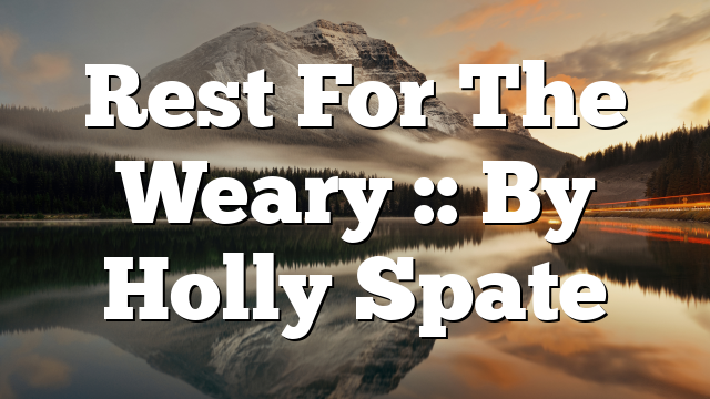 Rest For The Weary :: By Holly Spate