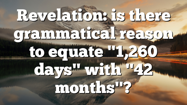 Revelation: is there grammatical reason to equate "1,260 days" with "42 months"?