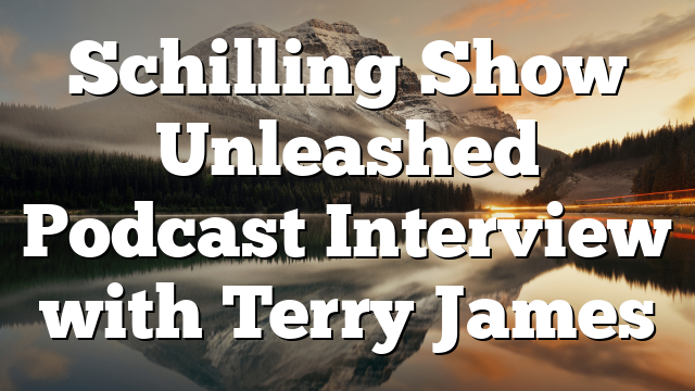 Schilling Show Unleashed Podcast Interview with Terry James