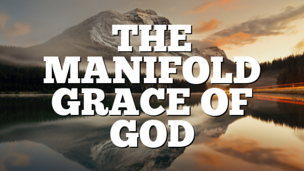 THE MANIFOLD GRACE OF GOD