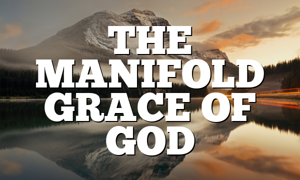 THE MANIFOLD GRACE OF GOD