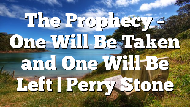 The Prophecy – One Will Be Taken and One Will Be Left | Perry Stone