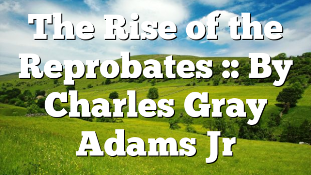 The Rise of the Reprobates :: By Charles Gray Adams Jr | Pentecostal ...