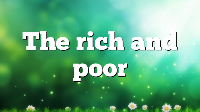 The rich and poor