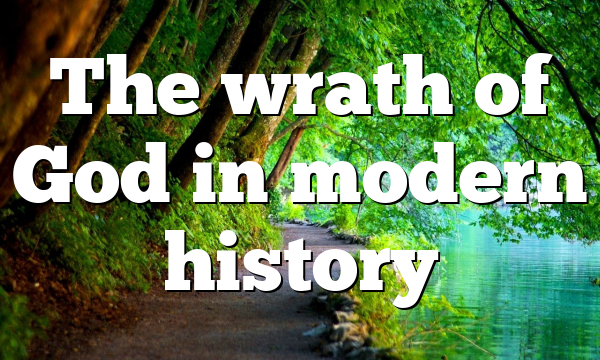 The wrath of God in modern history