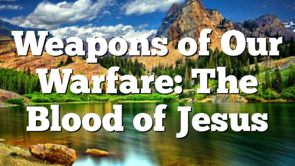 Weapons of Our Warfare: The Blood of Jesus