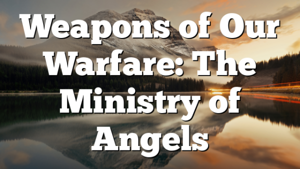 Weapons of Our Warfare: The Ministry of Angels