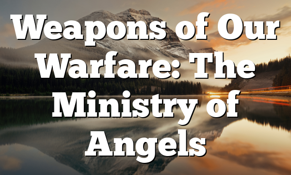 Weapons of Our Warfare: The Ministry of Angels