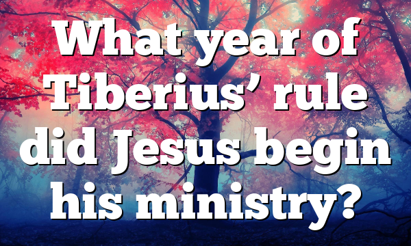 What year of Tiberius’ rule did Jesus begin his ministry?