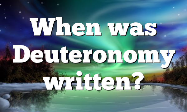 When was Deuteronomy written?