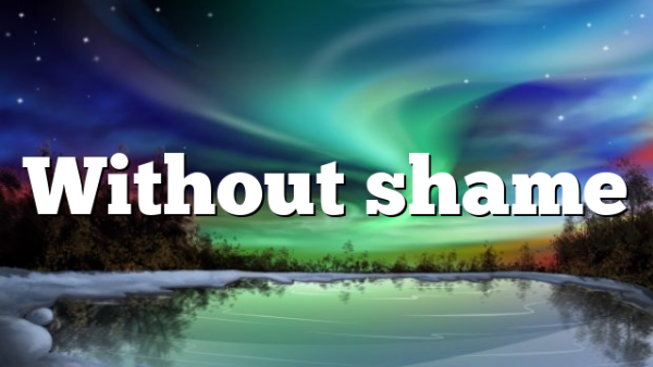 Without shame