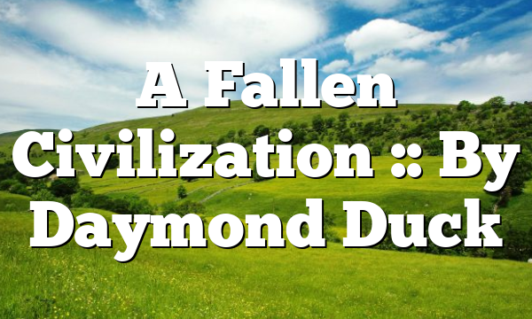 A Fallen Civilization :: By Daymond Duck