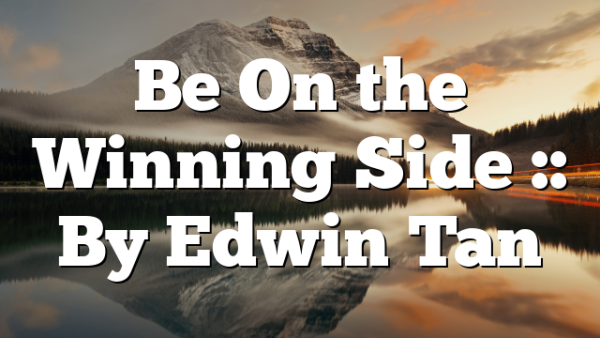 Be On the Winning Side :: By Edwin Tan