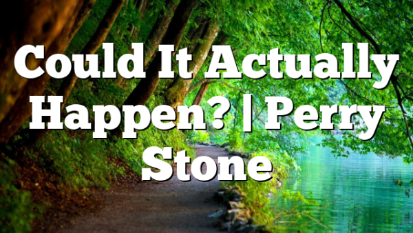 Could It Actually Happen? | Perry Stone