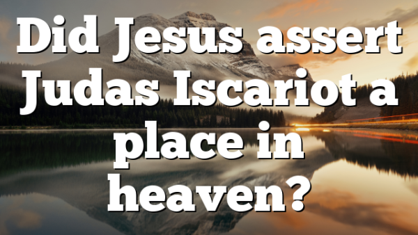 Did Jesus assert Judas Iscariot a place in heaven?
