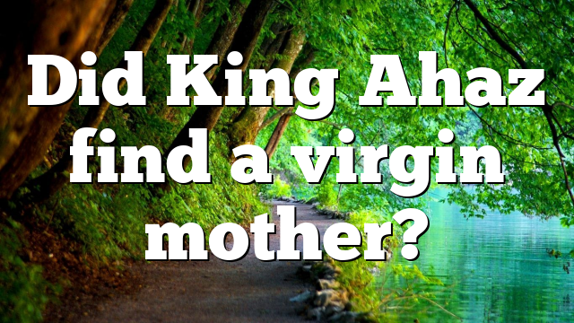 Did King Ahaz find a virgin mother?