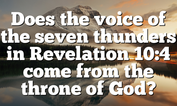 Does the voice of the seven thunders in Revelation 10:4 come from the throne of God?