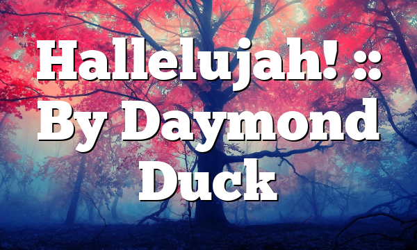 Hallelujah! :: By Daymond Duck