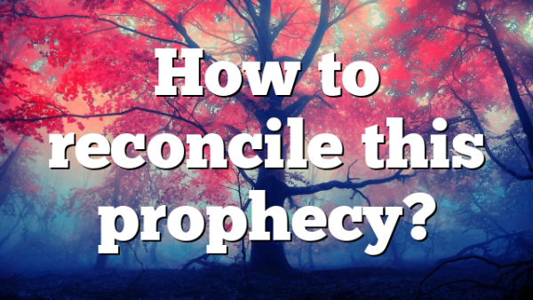 How to reconcile this prophecy?