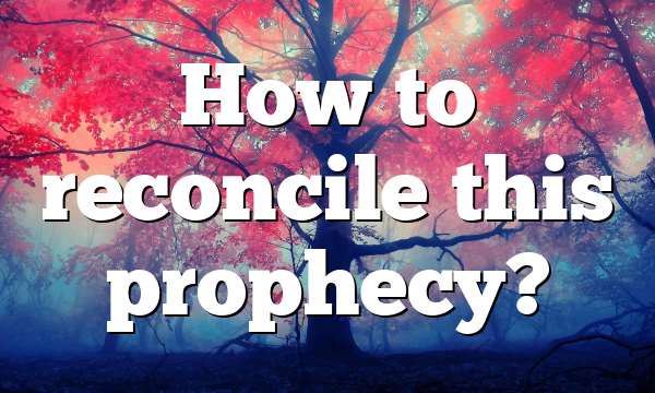 How to reconcile this prophecy?