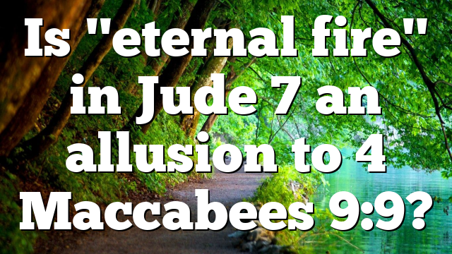 Is "eternal fire" in Jude 7 an allusion to 4 Maccabees 9:9?