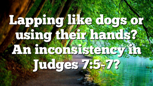 Lapping like dogs or using their hands? An inconsistency in Judges 7:5-7?